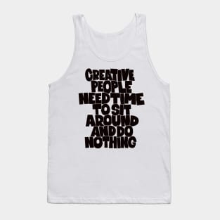 Creative People need Time to sit around and do nothing Tank Top